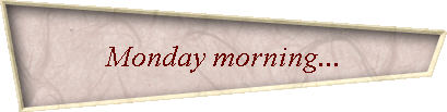 Monday morning...
